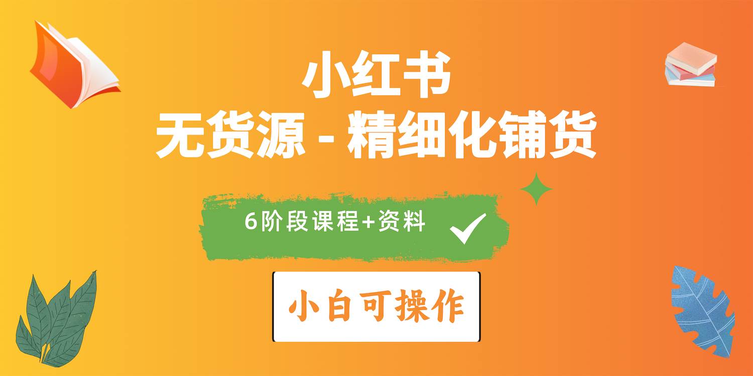 2024小红书电商风口正盛，全优质课程、适合小白（无货源）精细化铺货实战-淘金创客