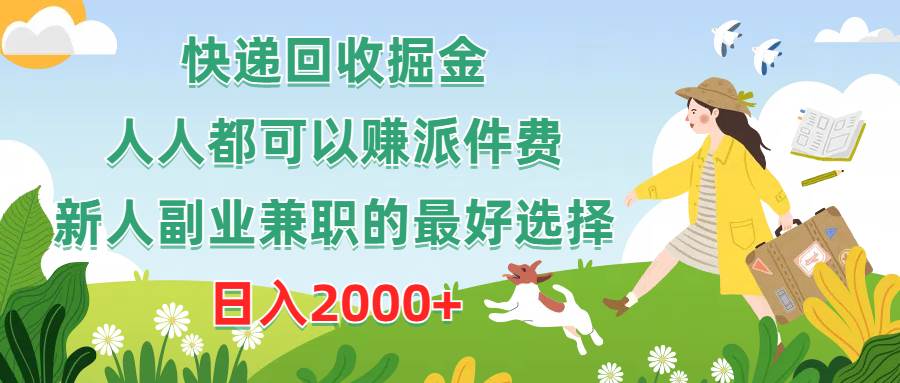 快递回收掘金，人人都可以赚派件费，新人副业兼职的最好选择，日入2000+-淘金创客