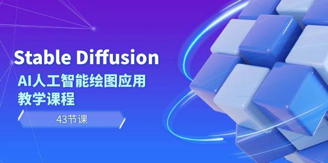 Stable Diffusion AI人工智能绘图应用教学课程（43节课）-淘金创客