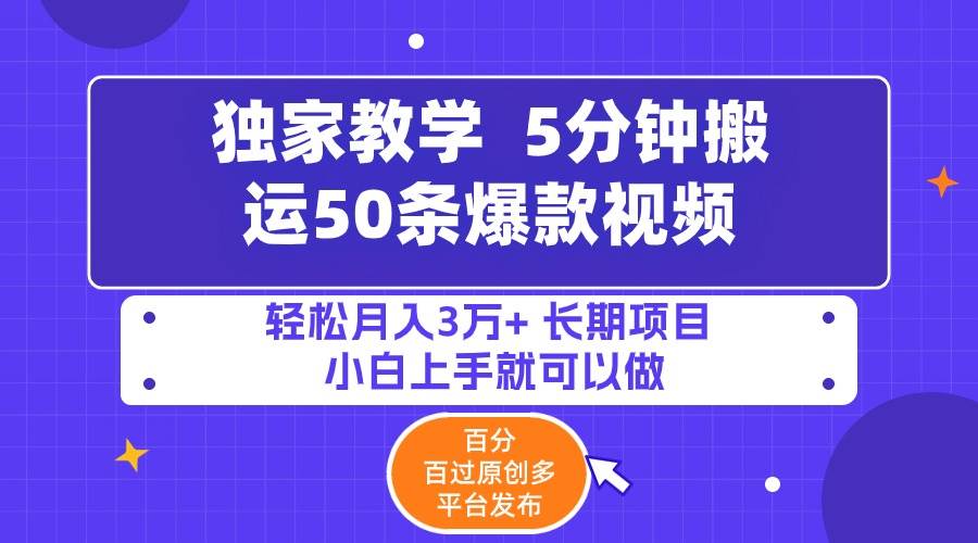 5分钟搬运50条爆款视频!百分 百过原创，多平台发布，轻松月入3万+ 长期…-淘金创客