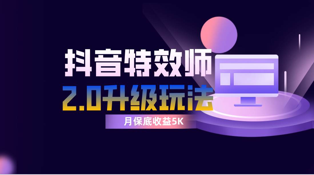 抖音特效师像塑2.0玩法，一组账号单月最低躺赚5000元，每天只需半小时-淘金创客