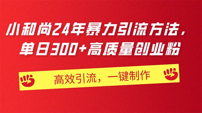 AI小和尚24年暴力引流方法，单日300+高质量创业粉，高效引流，一键制作-淘金创客