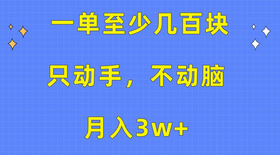 一单至少几百块，只动手不动脑，月入3w+。看完就能上手，保姆级教程-淘金创客