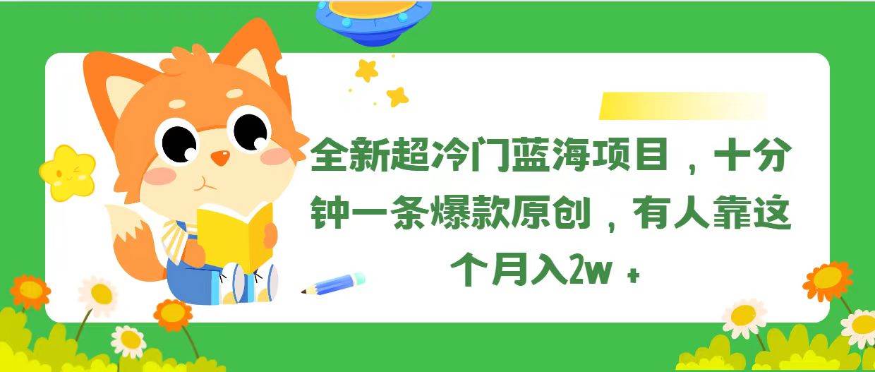 全新超冷门蓝海项目，十分钟一条爆款原创，有人靠这个月入2w＋-淘金创客