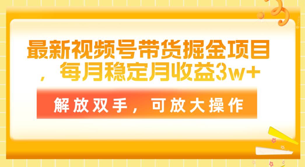 最新视频号带货掘金项目，每月稳定月收益3w+，解放双手，可放大操作-淘金创客