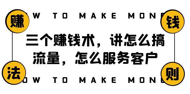 阿国随笔三个赚钱术，讲怎么搞流量，怎么服务客户，年赚10万方程式-淘金创客
