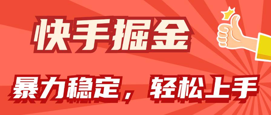 快手掘金双玩法，暴力+稳定持续收益，小白也能日入1000+-淘金创客