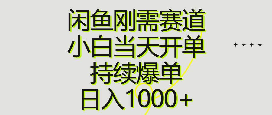 闲鱼刚需赛道，小白当天开单，持续爆单，日入1000+-淘金创客