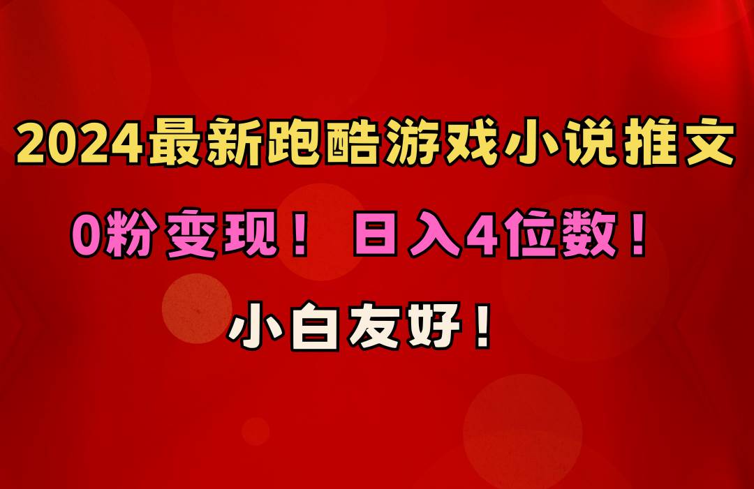 小白友好！0粉变现！日入4位数！跑酷游戏小说推文项目（附千G素材）-淘金创客