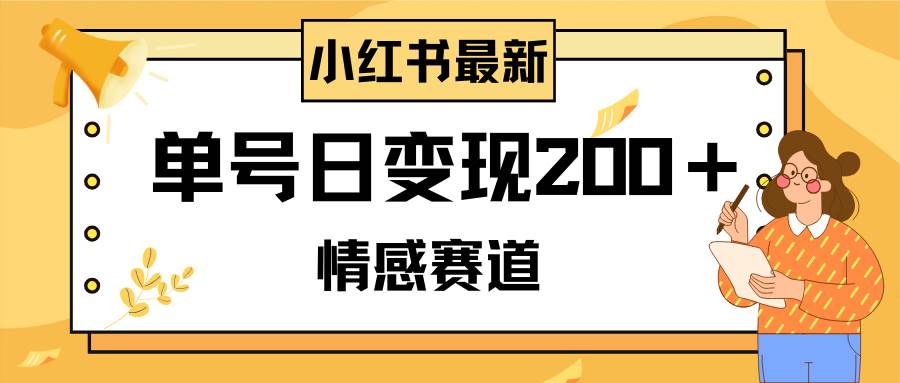小红书情感赛道最新玩法，2分钟一条原创作品，单号日变现200＋可批量可矩阵-淘金创客