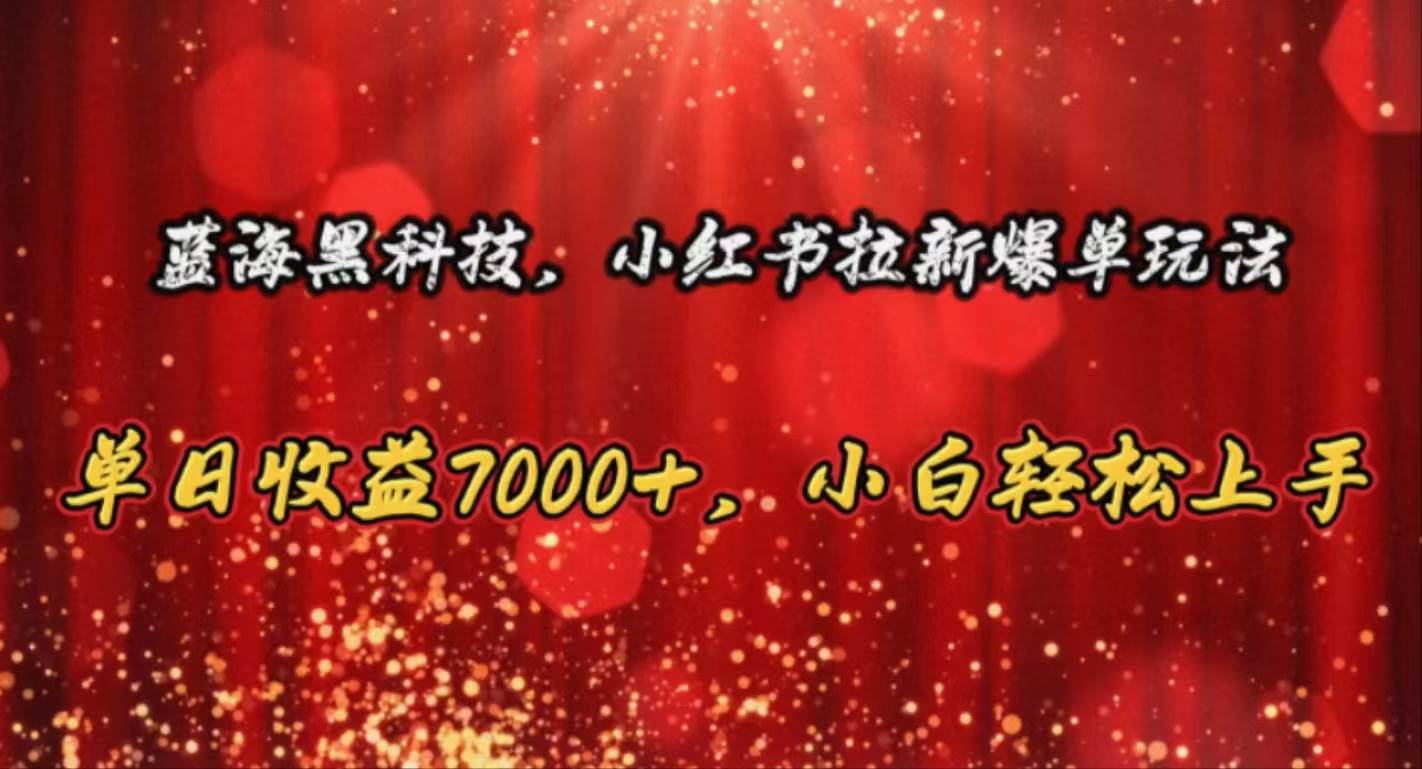 蓝海黑科技，小红书拉新爆单玩法，单日收益7000+，小白轻松上手-淘金创客