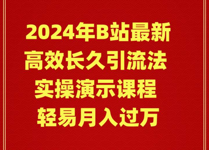 2024年B站最新高效长久引流法 实操演示课程 轻易月入过万-淘金创客