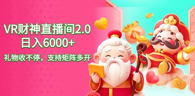 2024最新抖音VR财神直播间2.0日入6000+，礼物收不停，支持矩阵多开，新…-淘金创客