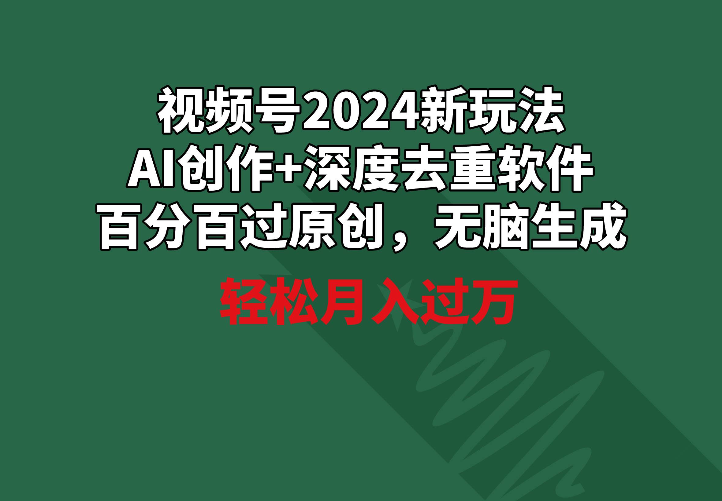 视频号2024新玩法，AI创作+深度去重软件 百分百过原创，无脑生成，月入过万-淘金创客