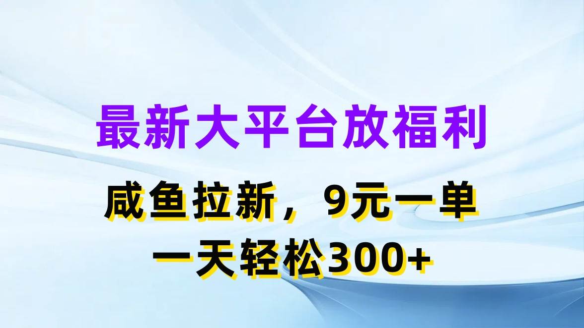 最新蓝海项目，闲鱼平台放福利，拉新一单9元，轻轻松松日入300+-淘金创客