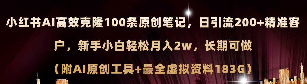 小红书AI高效克隆100原创爆款笔记，日引流200+，轻松月入2w+，长期可做…-淘金创客