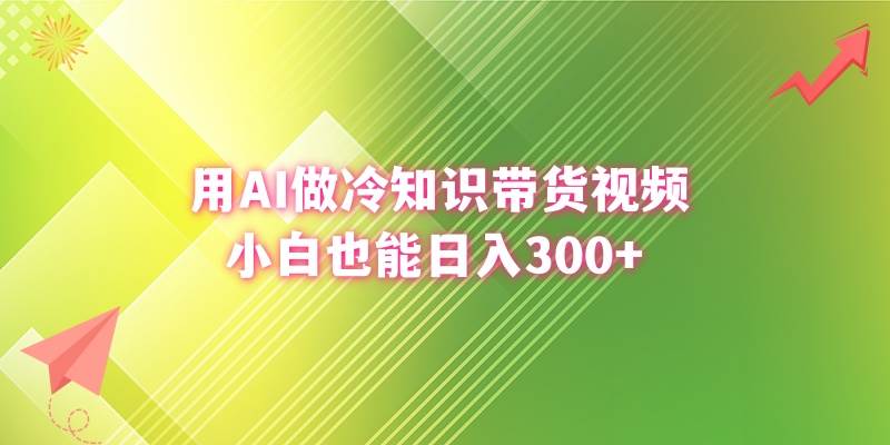 用AI做冷知识带货视频，小白也能日入300+-淘金创客