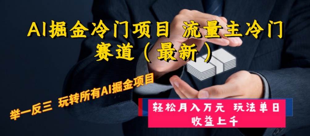 AI掘金冷门项目 流量主冷门赛道（最新） 举一反三 玩法单日收益上万元-淘金创客