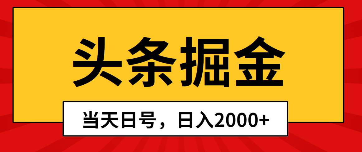 头条掘金，当天起号，第二天见收益，日入2000+-淘金创客