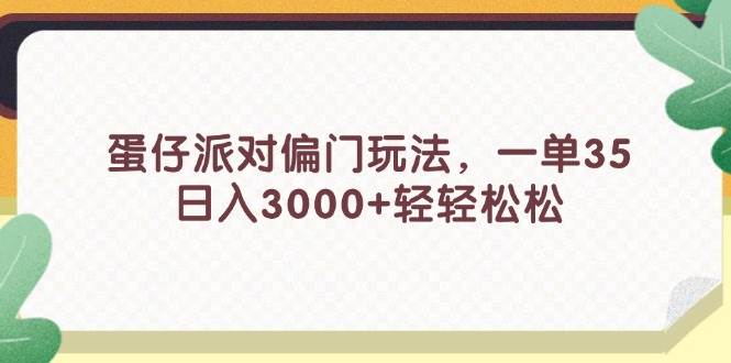 蛋仔派对偏门玩法，一单35，日入3000+轻轻松松-淘金创客