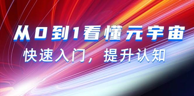 从0到1看懂-元宇宙，快速入门，提升认知（15节视频课）-淘金创客