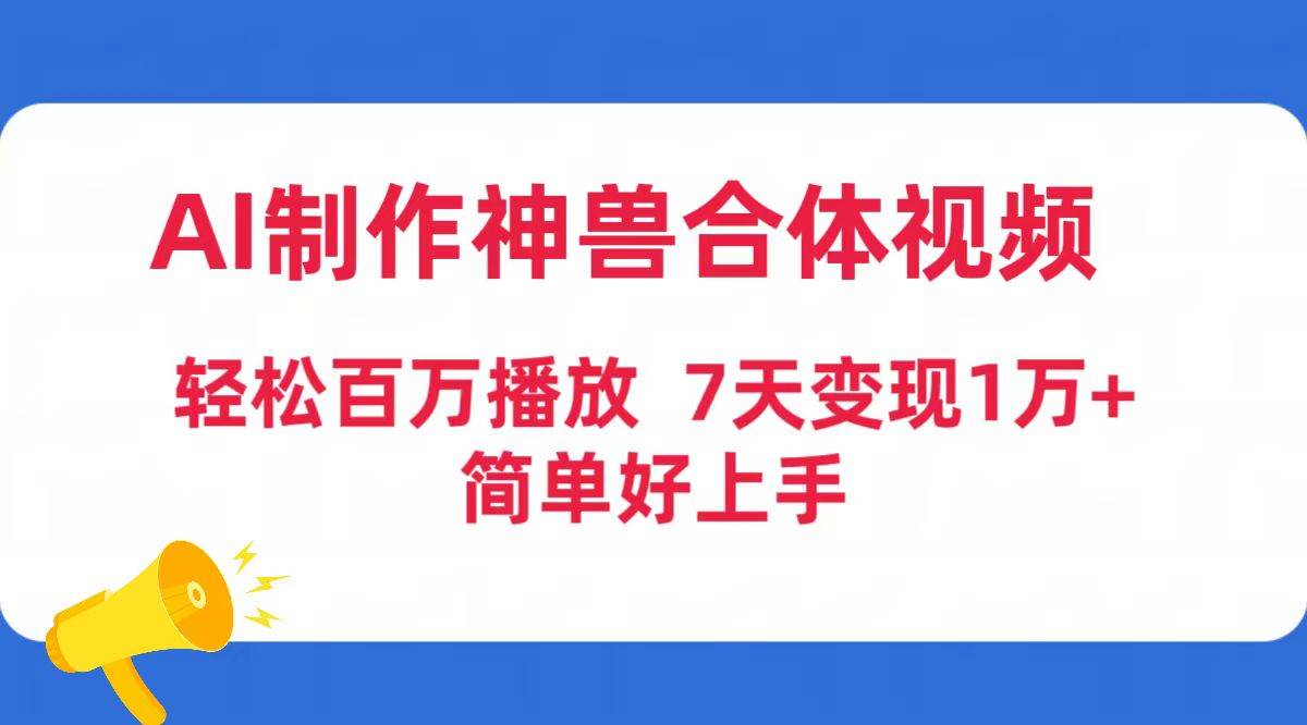 AI制作神兽合体视频，轻松百万播放，七天变现1万+简单好上手（工具+素材）-淘金创客