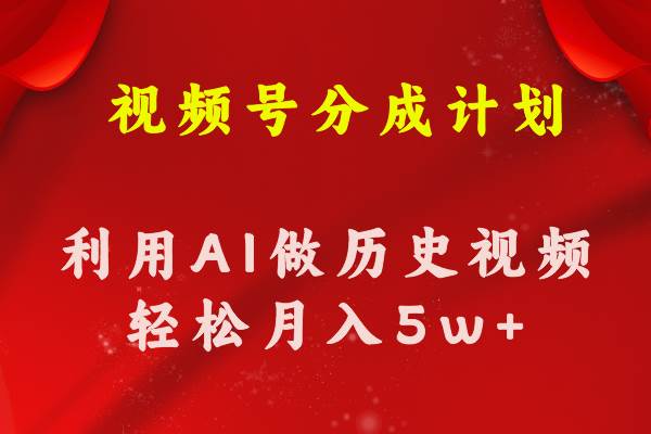 视频号创作分成计划  利用AI做历史知识科普视频 月收益轻松50000+-淘金创客