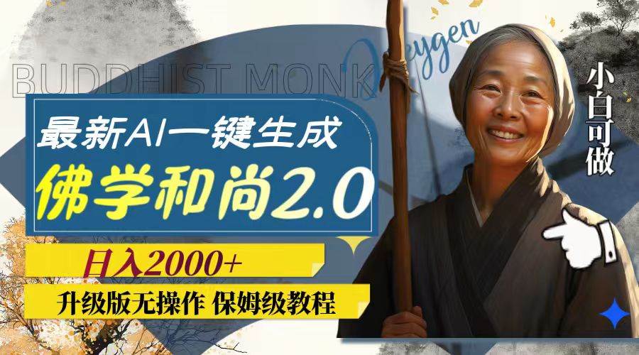 最新AI一键生成佛学和尚2.0版本，升级版无操作，日入2000+-淘金创客