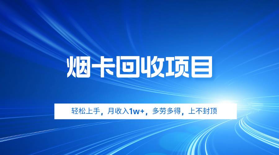 烟卡回收项目，轻松上手，月收入1w+,多劳多得，上不封顶-淘金创客