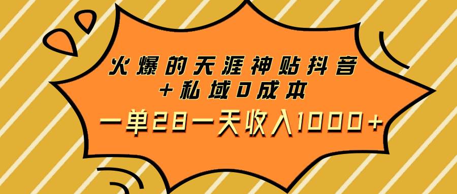 火爆的天涯神贴抖音+私域0成本一单28一天收入1000+-淘金创客