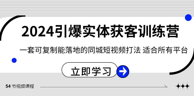 2024·引爆实体获客训练营 一套可复制能落地的同城短视频打法 适合所有平台-淘金创客