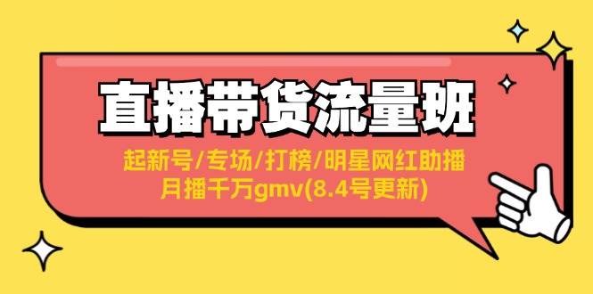 直播带货流量班：起新号/专场/打榜/明星网红助播/月播千万gmv(8.4号更新)-淘金创客