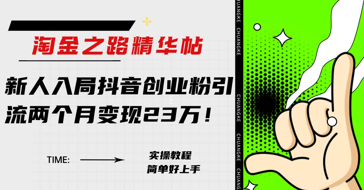 淘金之路精华帖新人入局抖音创业粉引流两个月变现23万！-淘金创客