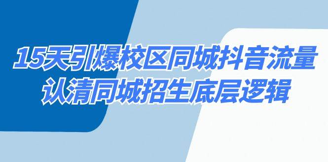 15天引爆校区 同城抖音流量，认清同城招生底层逻辑-淘金创客