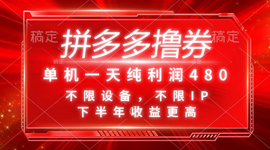 拼多多撸券，单机一天纯利润480，下半年收益更高，不限设备，不限IP。-淘金创客
