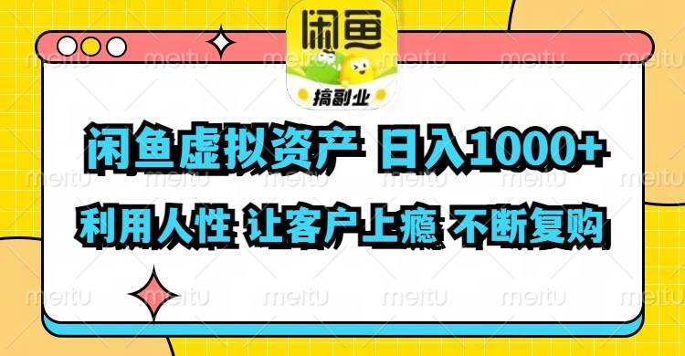 闲鱼虚拟资产  日入1000+ 利用人性 让客户上瘾 不停地复购-淘金创客