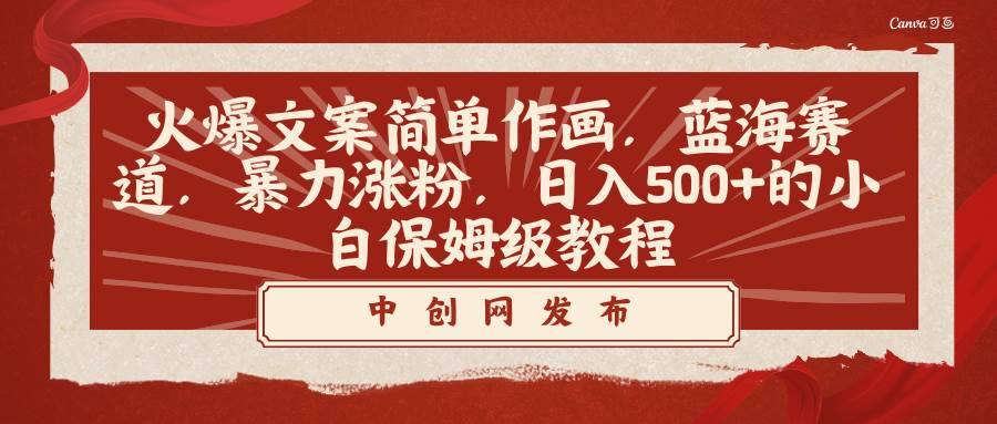 火爆文案简单作画，蓝海赛道，暴力涨粉，日入500+的小白保姆级教程-淘金创客