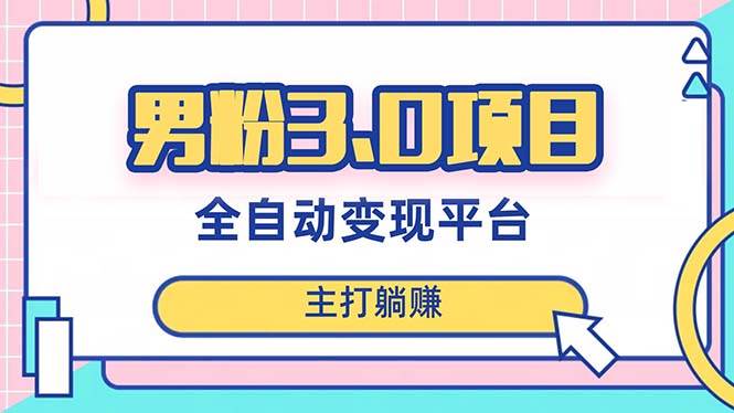 男粉3.0项目，日入1000+！全自动获客渠道，当天见效，新手小白也能简单操作-淘金创客