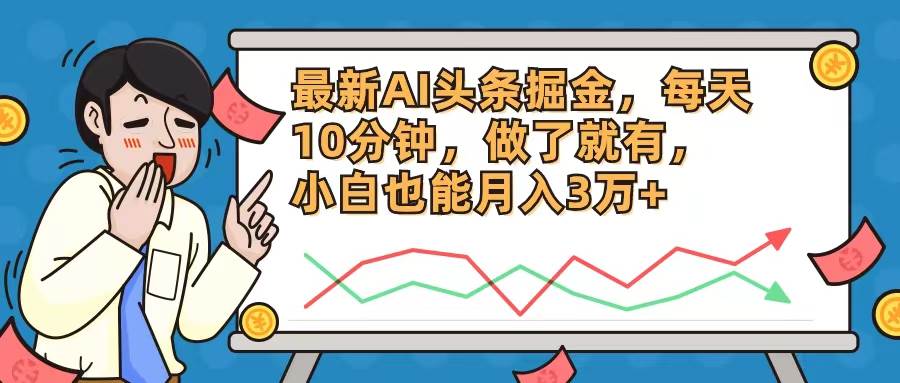 最新AI头条掘金，每天10分钟，做了就有，小白也能月入3万+-淘金创客