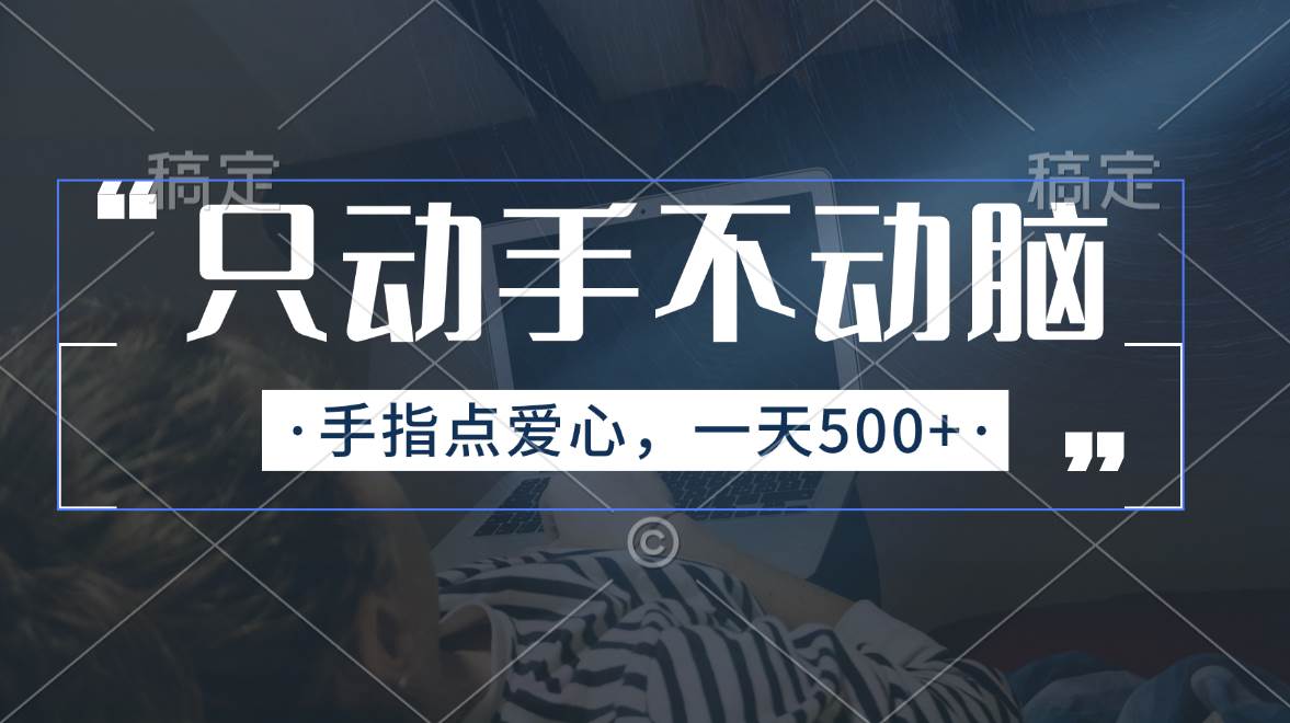 只动手不动脑，手指点爱心，每天500+-淘金创客