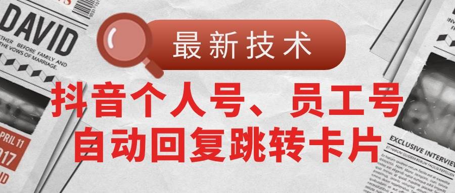 【最新技术】抖音个人号、员工号自动回复跳转卡片-淘金创客