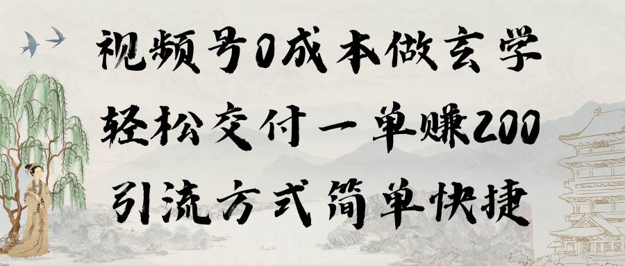 视频号0成本做玄学轻松交付一单赚200引流方式简单快捷（教程+软件）-淘金创客