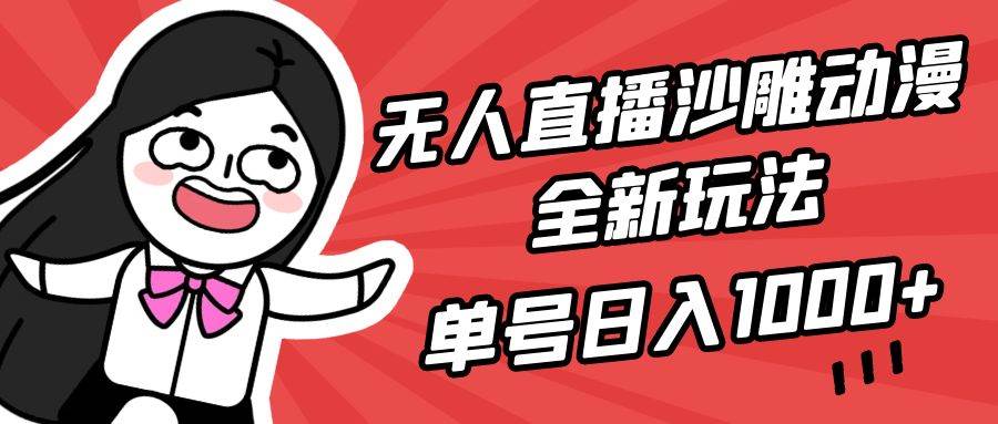 无人直播沙雕动漫全新玩法，单号日入1000+，小白可做，详细教程-淘金创客