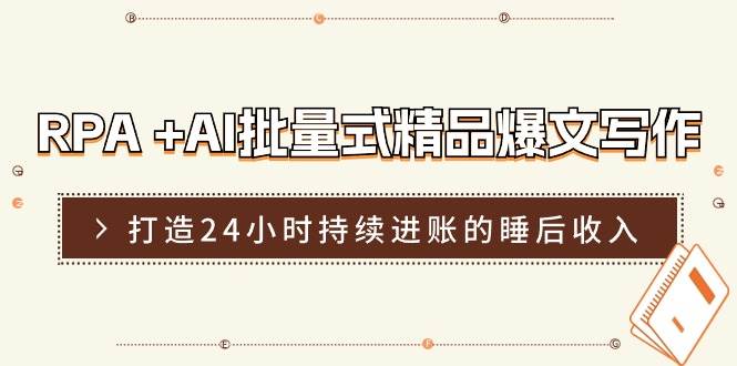 RPA +AI批量式 精品爆文写作  日更实操营，打造24小时持续进账的睡后收入-淘金创客