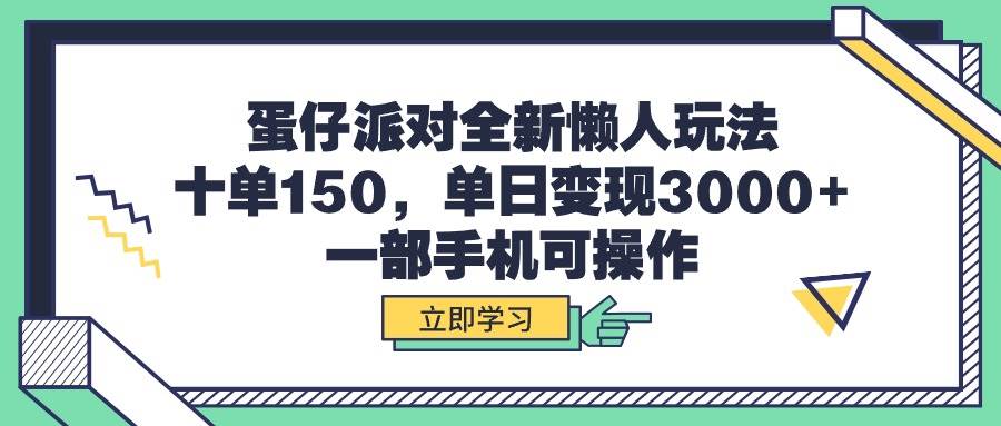 蛋仔派对全新懒人玩法，十单150，单日变现3000+，一部手机可操作-淘金创客