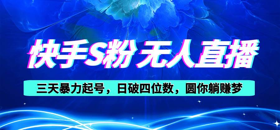 快手S粉无人直播教程，零粉三天暴力起号，日破四位数，小白可入-淘金创客