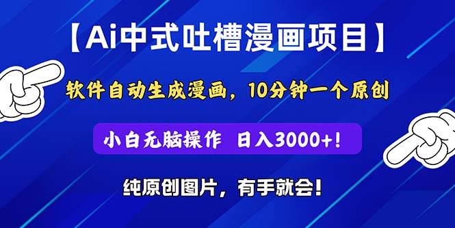 Ai中式吐槽漫画项目，软件自动生成漫画，10分钟一个原创，小白日入3000+-淘金创客
