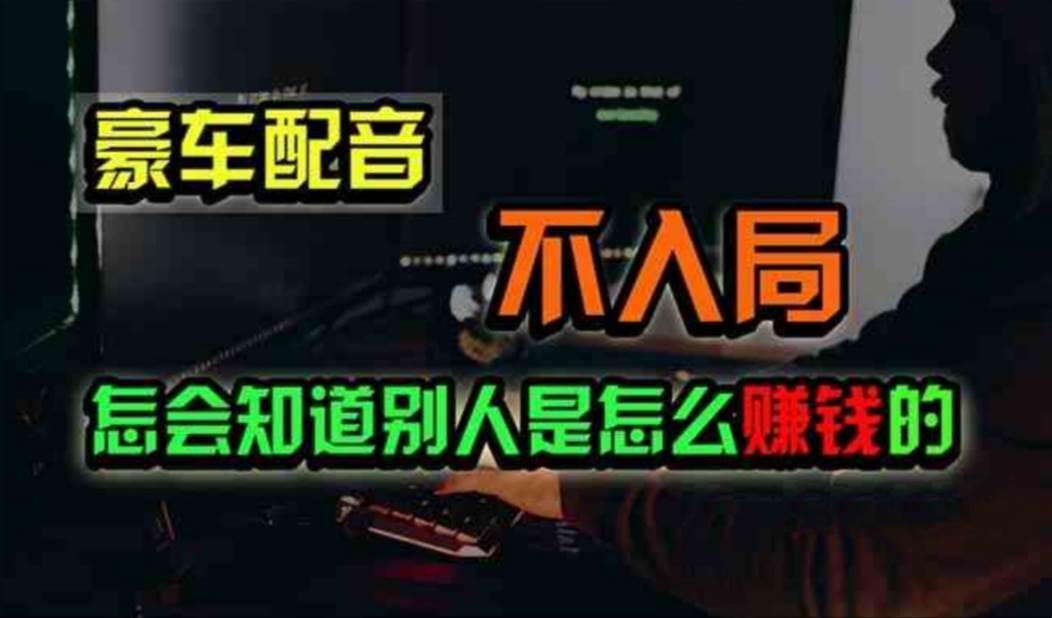 豪车配音，一个惊掉下巴，闷声发财的小生意，日赚500+-淘金创客