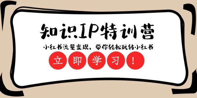 知识IP特训营 ：小红书-流量变现，带你轻松玩转小红书（23节视频课）-淘金创客
