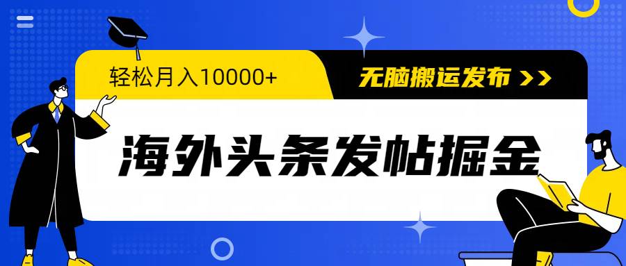 海外头条发帖掘金，轻松月入10000+，无脑搬运发布，新手小白无门槛-淘金创客